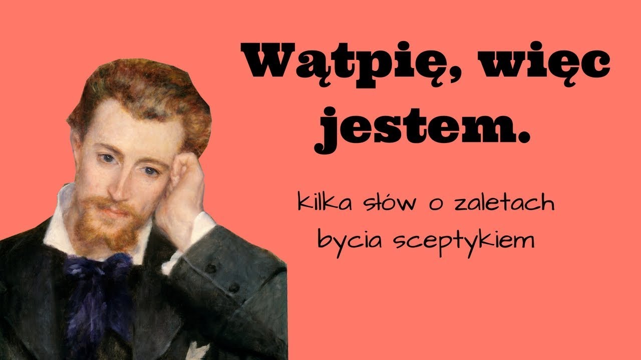 Wątpię, więc jestem-kilka słów o zaletach bycia sceptykiem