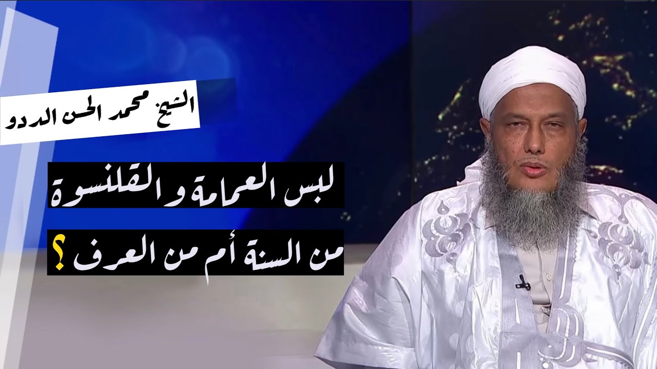 العمامة والقلنسوة من السنة أم من العرف وهل لبسهما عبادة؟ - الشيخ محمد الحسن الددو