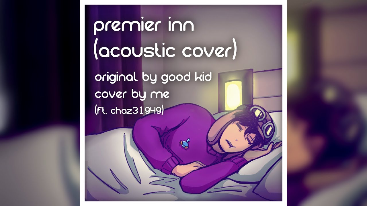Premier Inn - Good Kid (Acoustic Cover ft. Chaz31949)