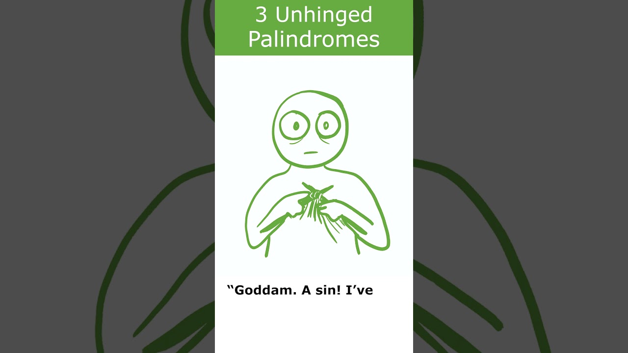3 Unhinged Palindromes (Spelled the same backwards and forwards)
