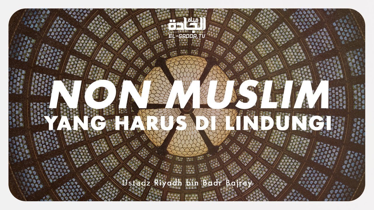 Non Muslim Yang Harus Di Lindungi - Ustadz Riyadh bin Badr Bajrey.