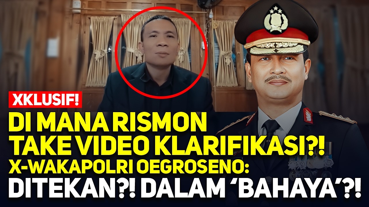 XKLUSIF! DI MANA RISMON TAKE VIDEO KLARIFIKASI?! X-WAKAPOLRI OEGROSENO: DITEKAN?! DALAM 'BAHAYA'?!