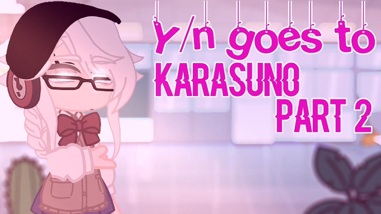 Y/N GOES TO KARASUNO !//PART 2-?//HAIKYUU !!//