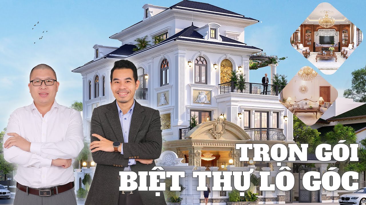 [TRỌN G&Oacute;I] KTS Vũ Ho&agrave;ng Hải v&agrave; KTS Nguyễn Mạnh Cường thiết kế ĐỈNH CAO biệt thự L&Ocirc; G&Oacute;C ĐẮC ĐỊA