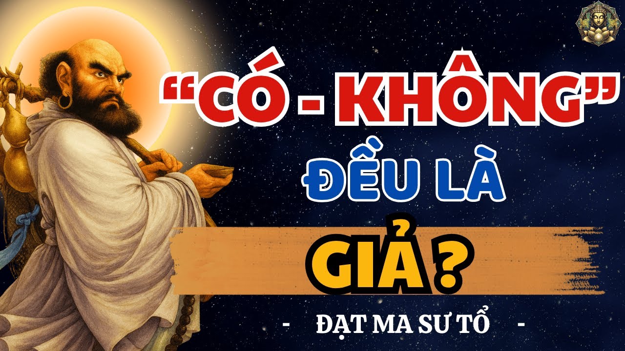 Vì sao Bồ Đề Đạt Ma nói “Có” và “Không” đều Giả? Bồ Đề Đạt Ma Khai Thị Rất Hay