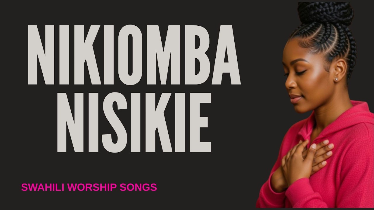 NIKIOMBA NISIKIE | NYIMBO ZA KUABUDU MUNGU | POWERFUL SWAHILI PRAISE AND WORSHIP SONGS