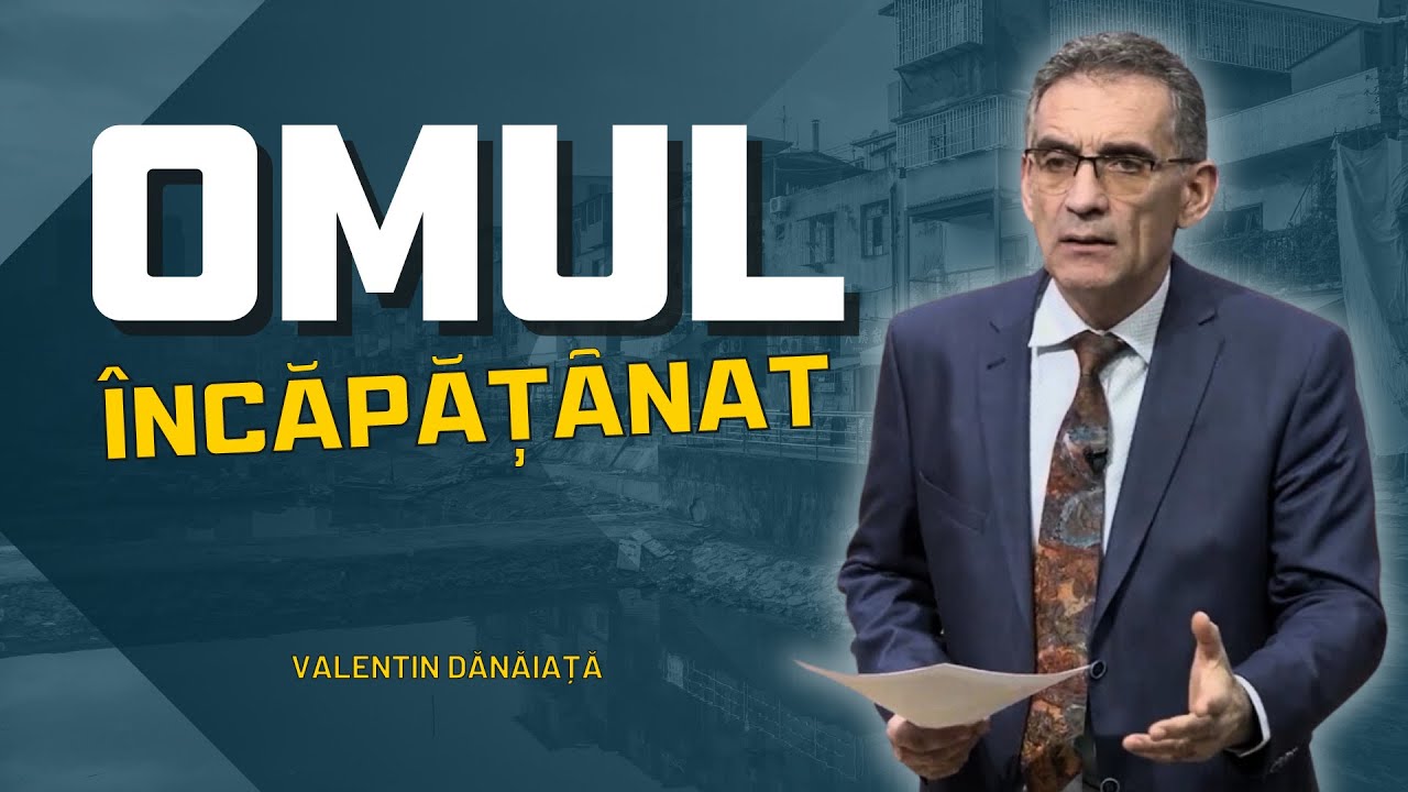 Valentin Dănăiață - Omul încăpățânat - predici creștine