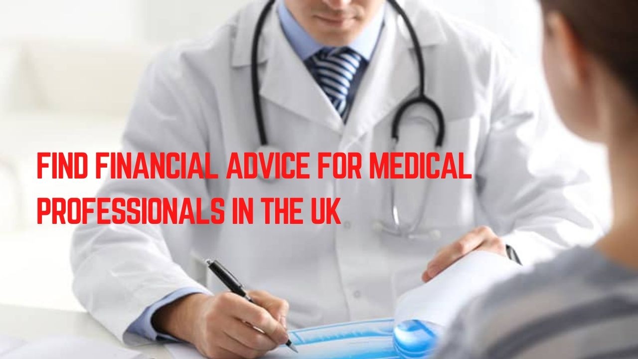 How to Find Financial Advice for Medical Professionals in the UK