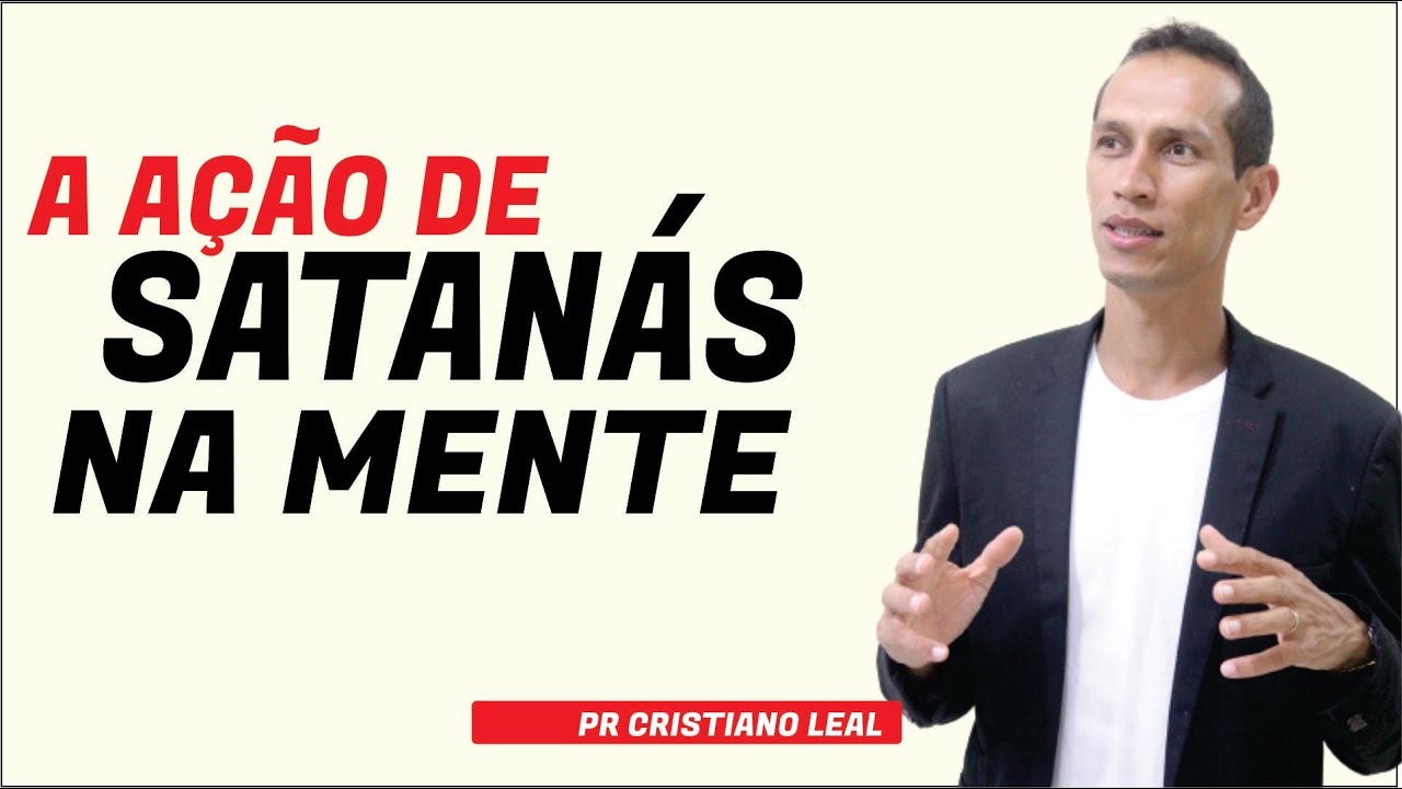 A AÇÃO DE SATANÁS NA MENTE HUMANA - PREGAÇÃO