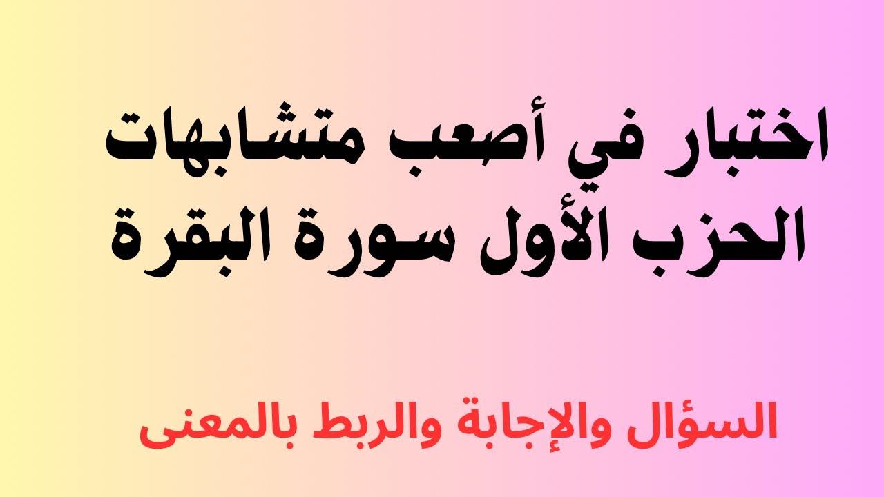38- اختبار في أصعب عشرة متشابهات الحزب الأول سورة البقرة  مع الربط بالمعنى  الدرجة م 10 اكتب درجتك