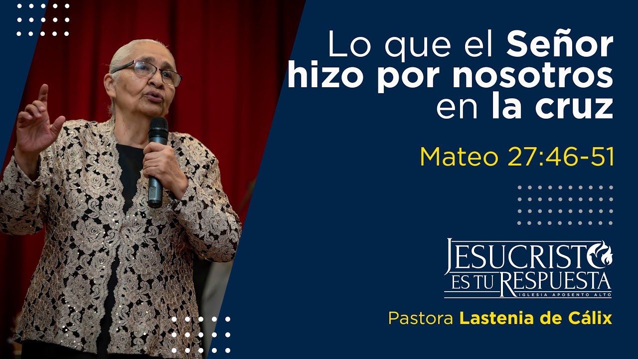 Lo que el Señor hizo por nosotros en la cruz,   Mateo 27:46-51  |  Iglesia Aposento Alto Honduras