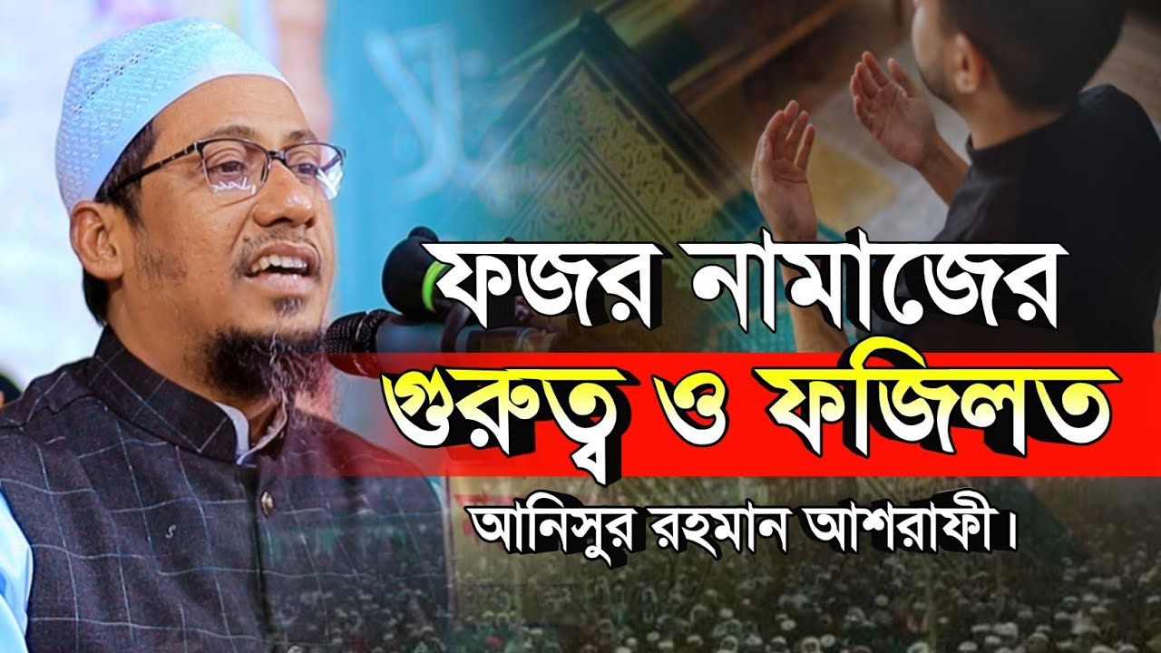 ফজর নামাজের গুরুত্ব ও ফজিলত | anisur rahman ashrafi new waz | আনিসুর রহমান আশরাফী নতুন ওয়াজ ২০২৪