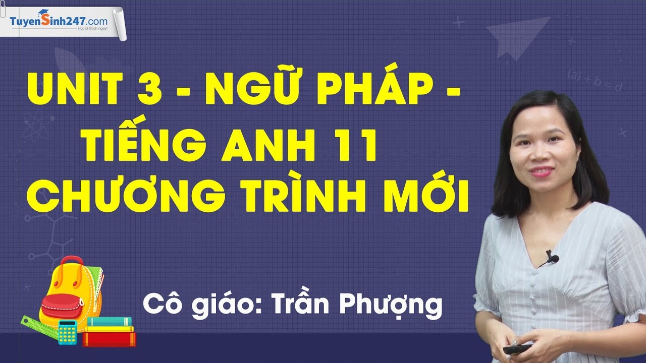 Unit 3 - Ngữ pháp - tiếng Anh 11 chương trình mới - Cô giáo Trần Phượng