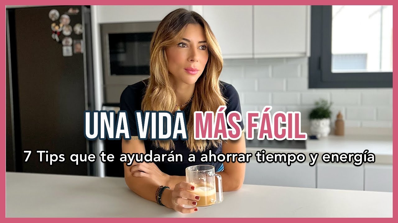 7 Formas de hacer tu VIDA más FÁCIL y Ahorrar tiempo y energía