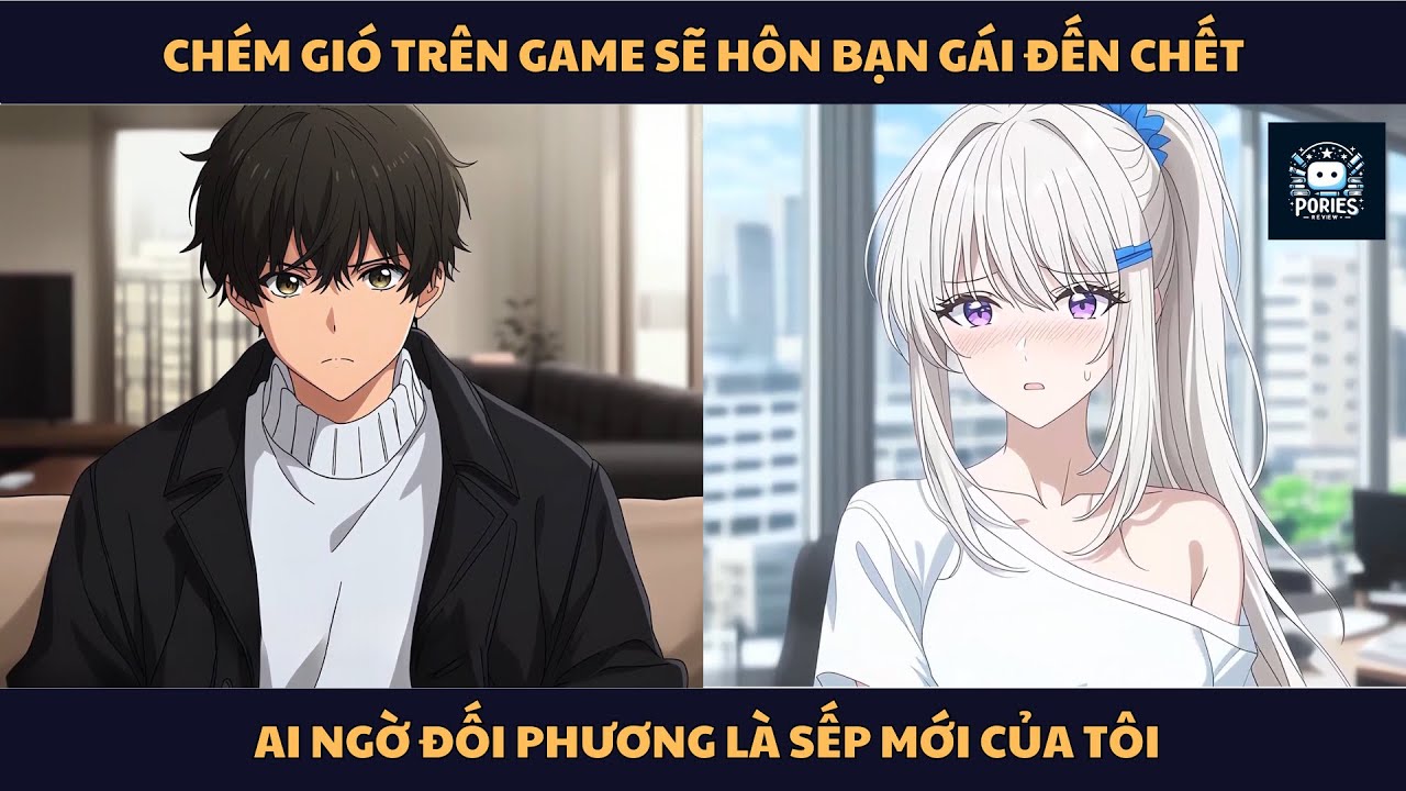 [FULL] CHÉM GIÓ TRÊN GAME SẼ HÔN BẠN GÁI ĐẾN CHẾT, AI NGỜ ĐỐI PHƯƠNG LÀ SẾP MỚI CỦA TÔI