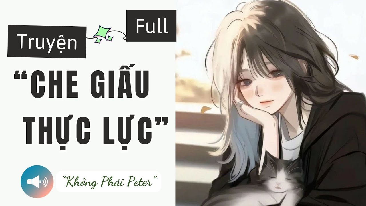 [TRUYỆN AUDIO] CHE GIẤU THỰC LỰC | KHÔNG PHẢI PETER AUDIO