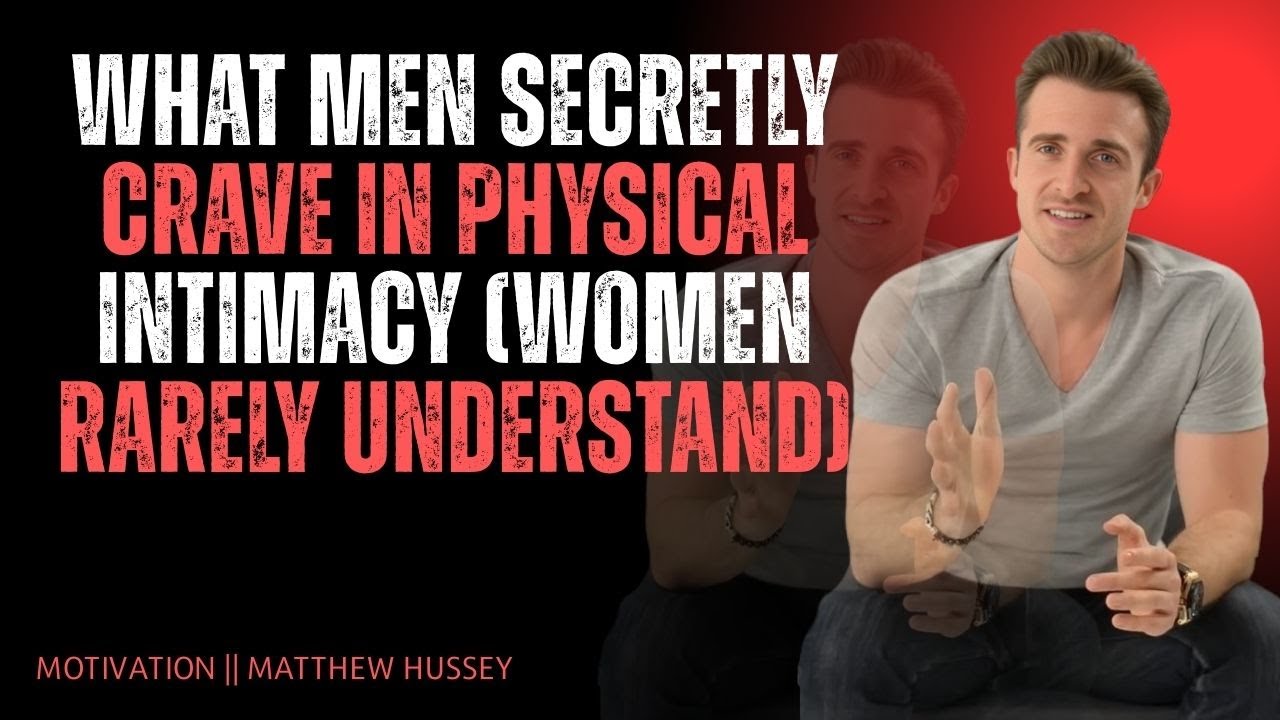What Men Secretly Crave in Physical Intimacy (Women Rarely Understand) | Matthew Hussey