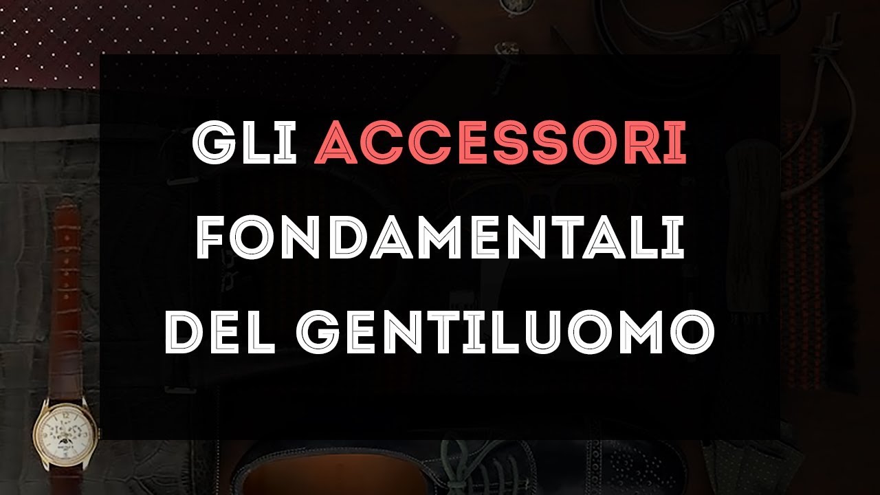 Gli ACCESSORI fondamentali del GENTILUOMO