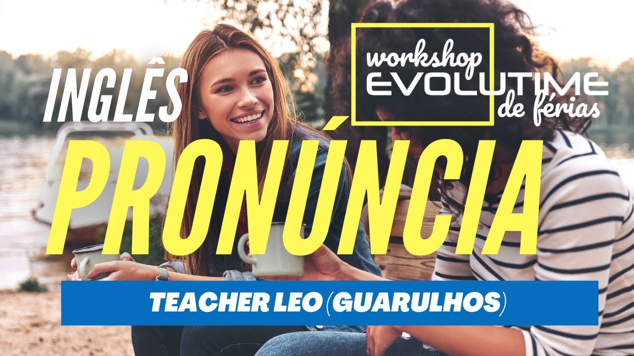 Inglês: Pronúncia - Teacher Leo - Workshops Evolutime