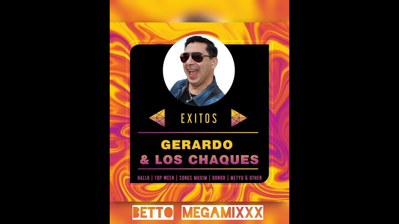 GERARDO & LOS CHAQUES GRANDES EXITOS COMPILADOS MEGAMIX BETTO DJ