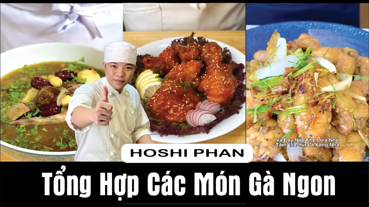 Nếu thèm thịt gà mà không biết nấu món gì? thì xem ngay clip tổng hợp này. - Chef Hoshi Phan