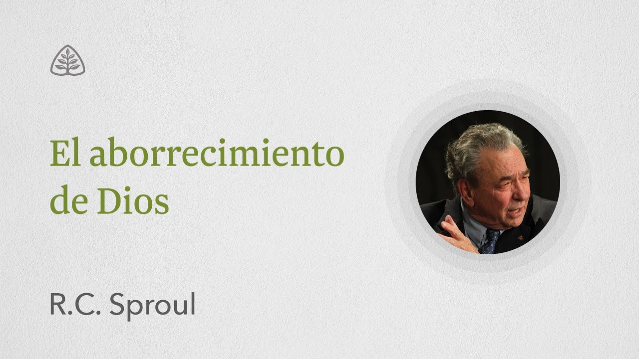 El aborrecimiento de Dios: Renovando Tu Mente con R.C. Sproul