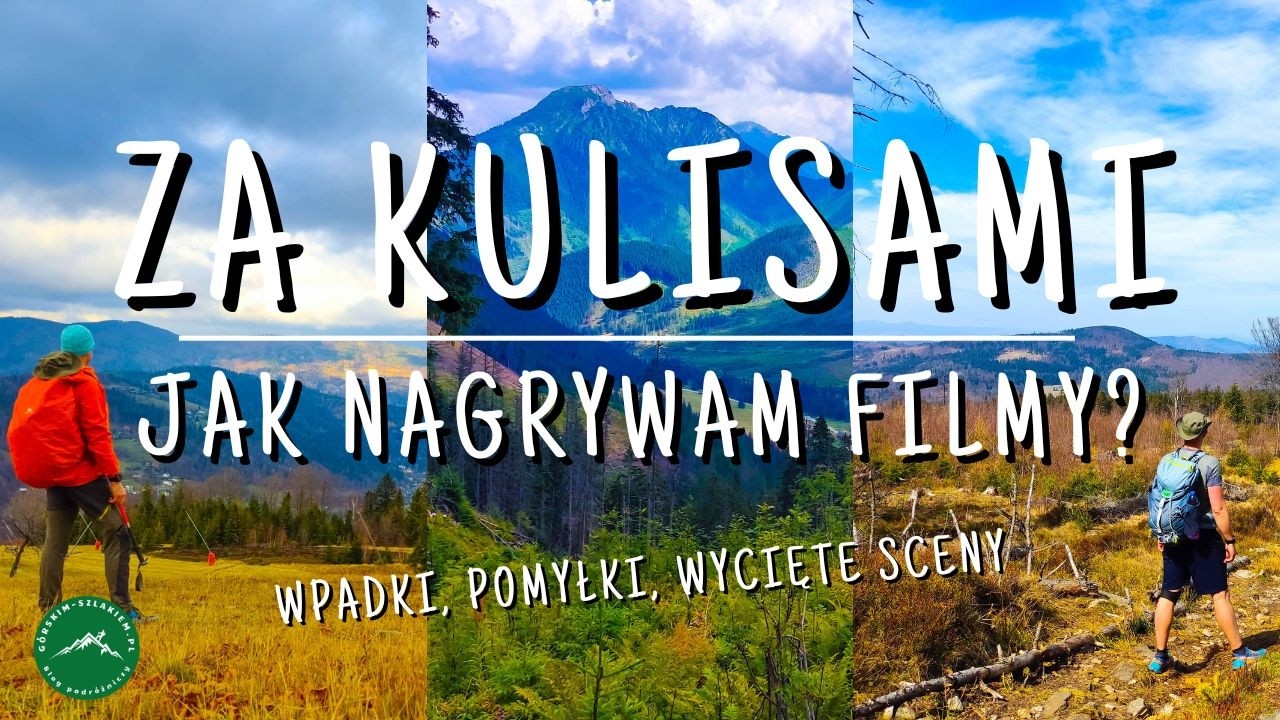 ZA KULISAMI - Wpadki, pomyłki, wycięte sceny | Jak nagrywam filmy na kanał Górskim Szlakiem?