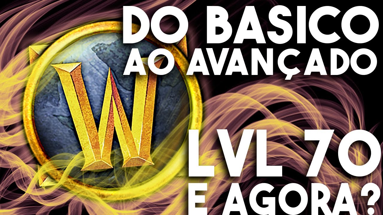 [DO BASICO AVANÇADO] O QUE FAZER QUANDO CHEGAR AO LEVEL 70(OU LEVEL MAX DE QUALQUER EXPANSÃO) NO WOW