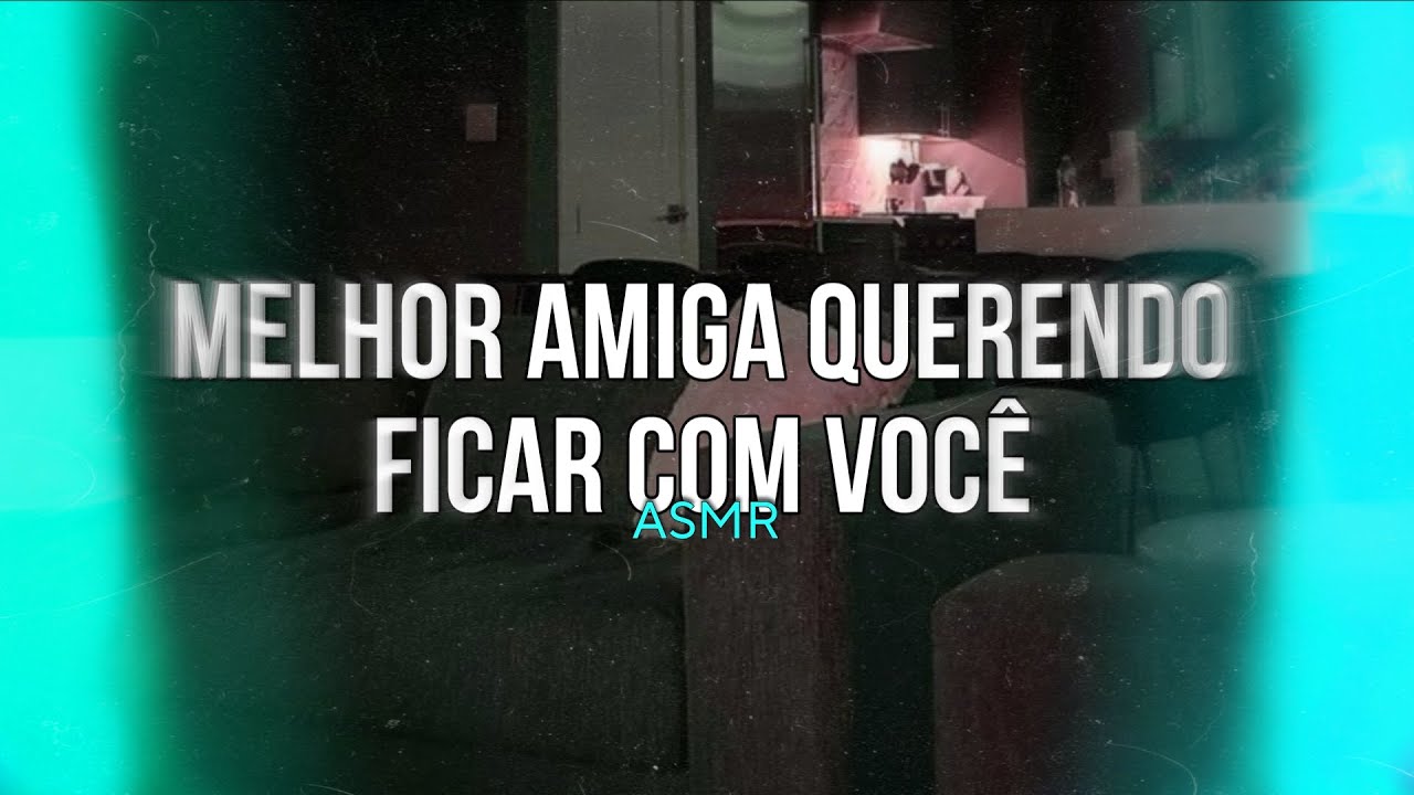 ASMR - Melhor amiga querendo ficar com você...(Amigos que se pegam?)