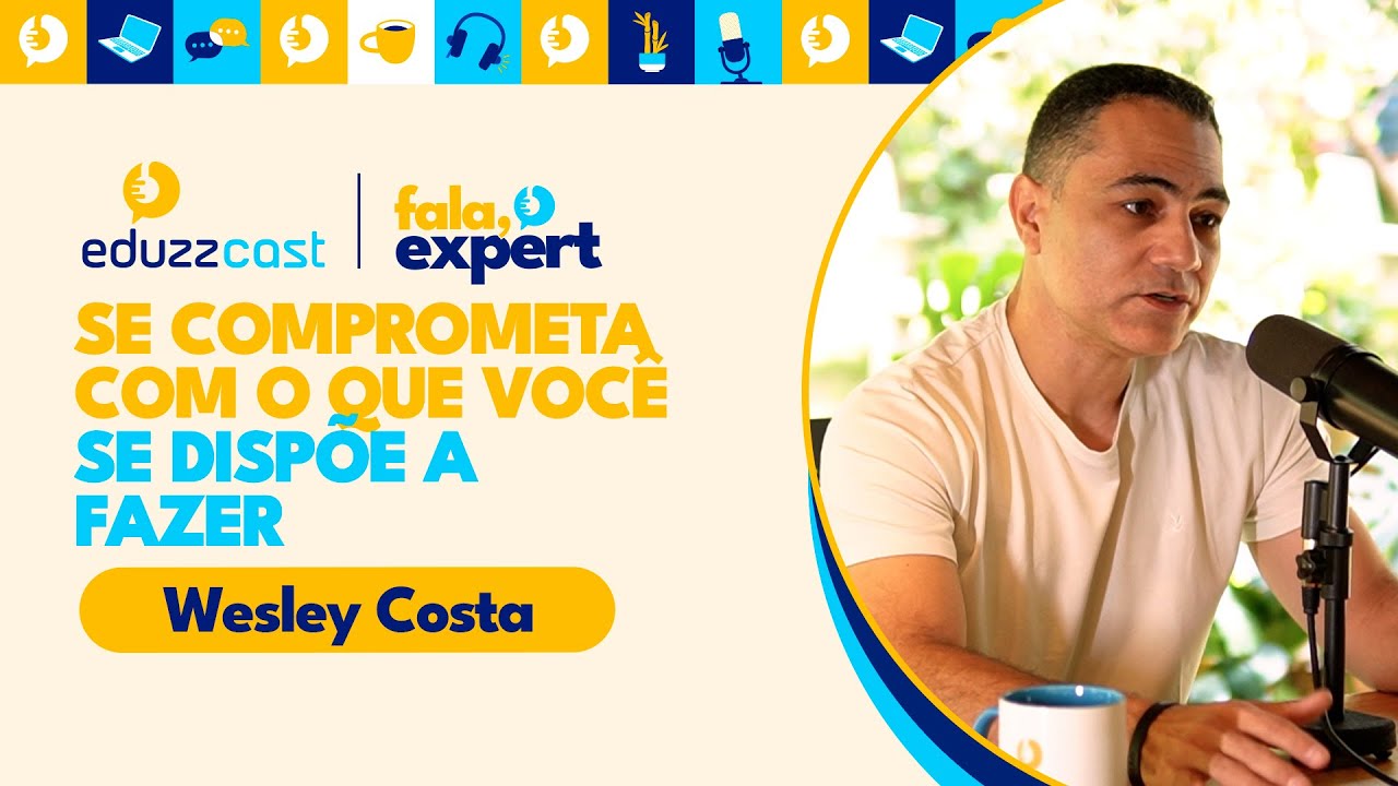 Se Comprometa com o que Você se Dispõe a Fazer | Wesley Costa | EduzzCast #40