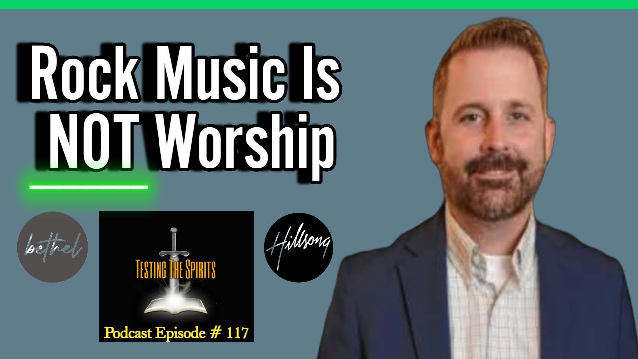 Rock Music Is NOT Worship (More on Bethel, Hillsong & Elevation / CCM)