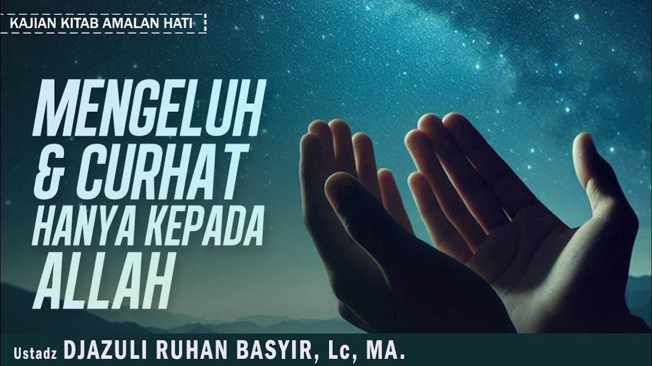 MENGELUH & CURHAT HANYA KEPADA ALLAH | Ustadz DJAZULI RUHAN BASYIR, Lc, MA.