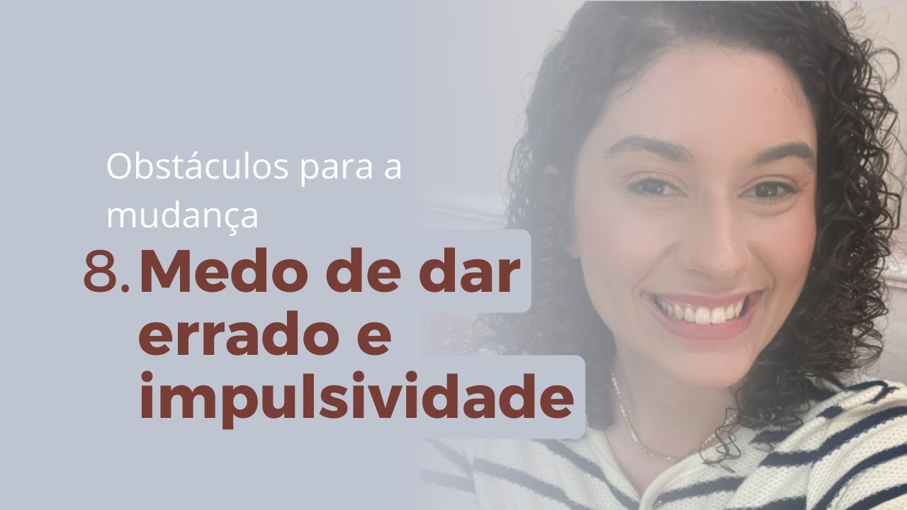 Medo de dar errado e impulsividade- Obstáculos para a mudança
