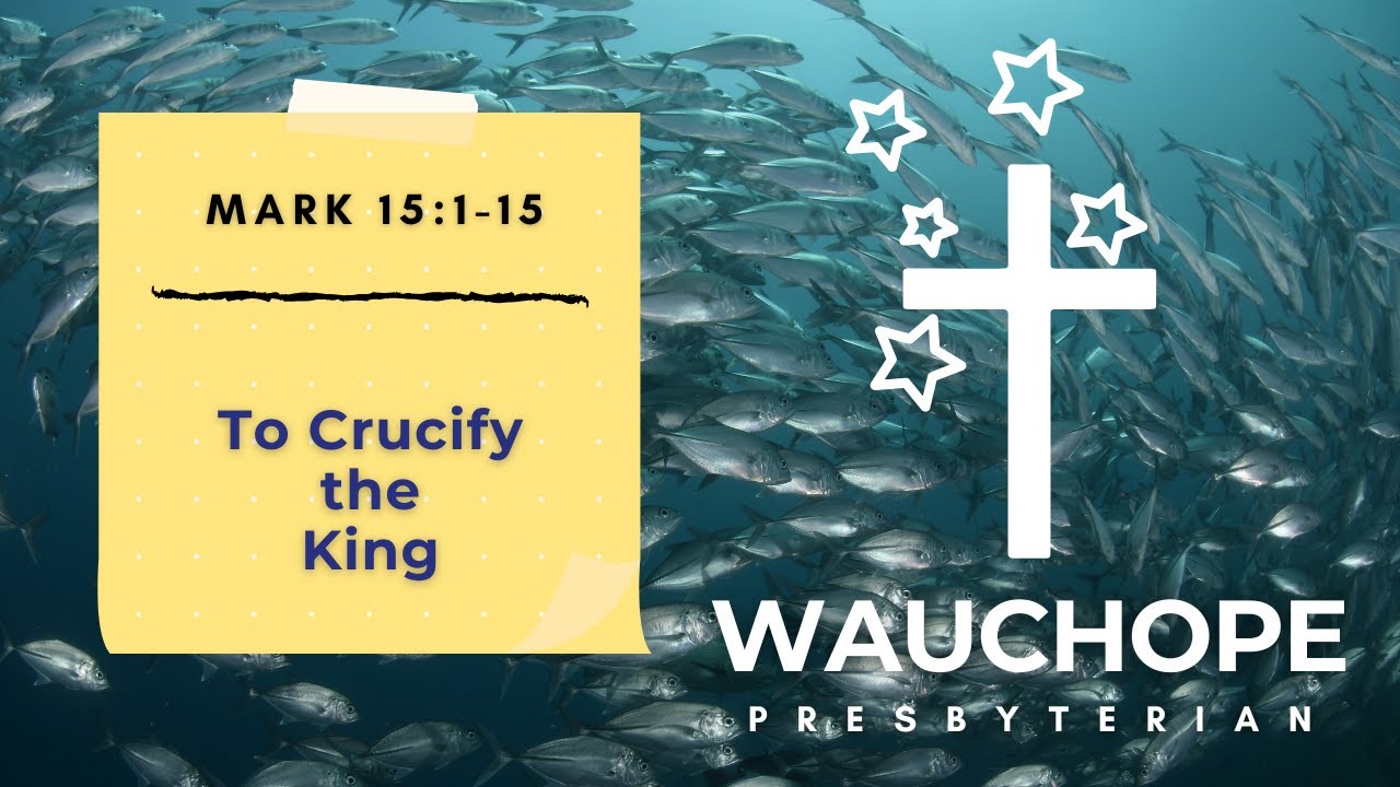 Mark 15:1-15 - To Crucify the King