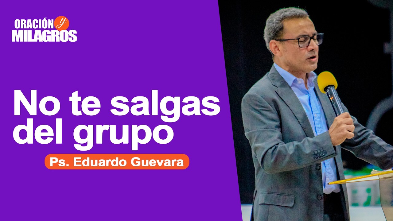 NO TE SALGAS DEL GRUPO / PS. EDUARDO GUEVARA