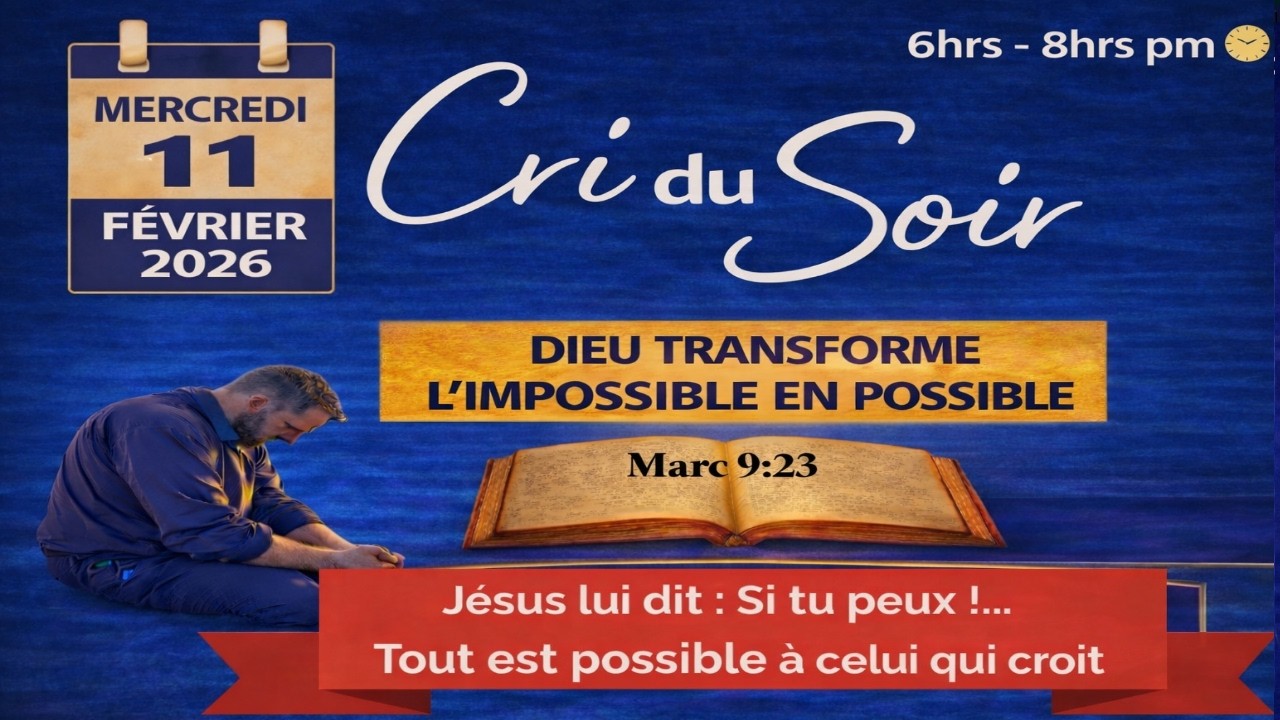 CRI DU SOIR MERCREDI 11 FEVRIER 2026 -  DIEU TRANSFORME L’IMPOSSIBLE EN POSSIBLE -