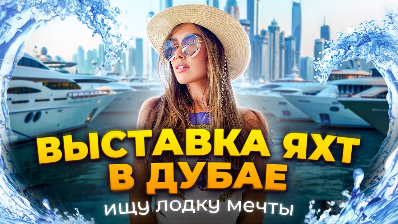 Поиск яхты для Luxury Girl. Стрим с выставки яхт в Дубае.