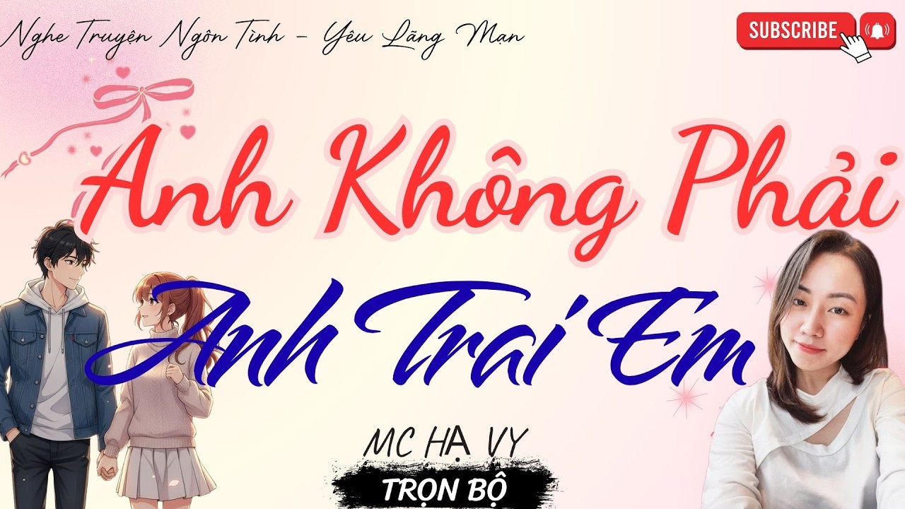 TRUYỆN NGÔN TÌNH HAY: ANH KHÔNG PHẢI ANH TRAI EM | TRUYỆN HẠ VY HAY - YÊU LÃNG MẠN