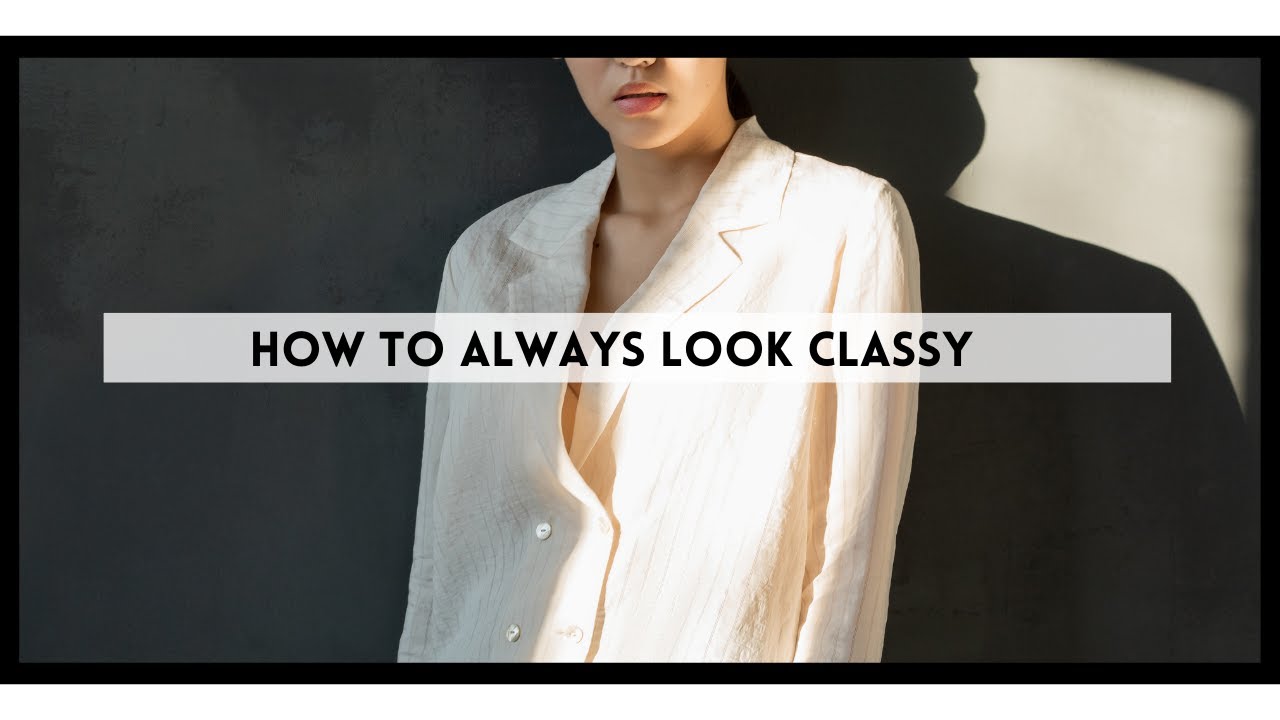 HOW TO LOOK CLASSY AND POLISHED