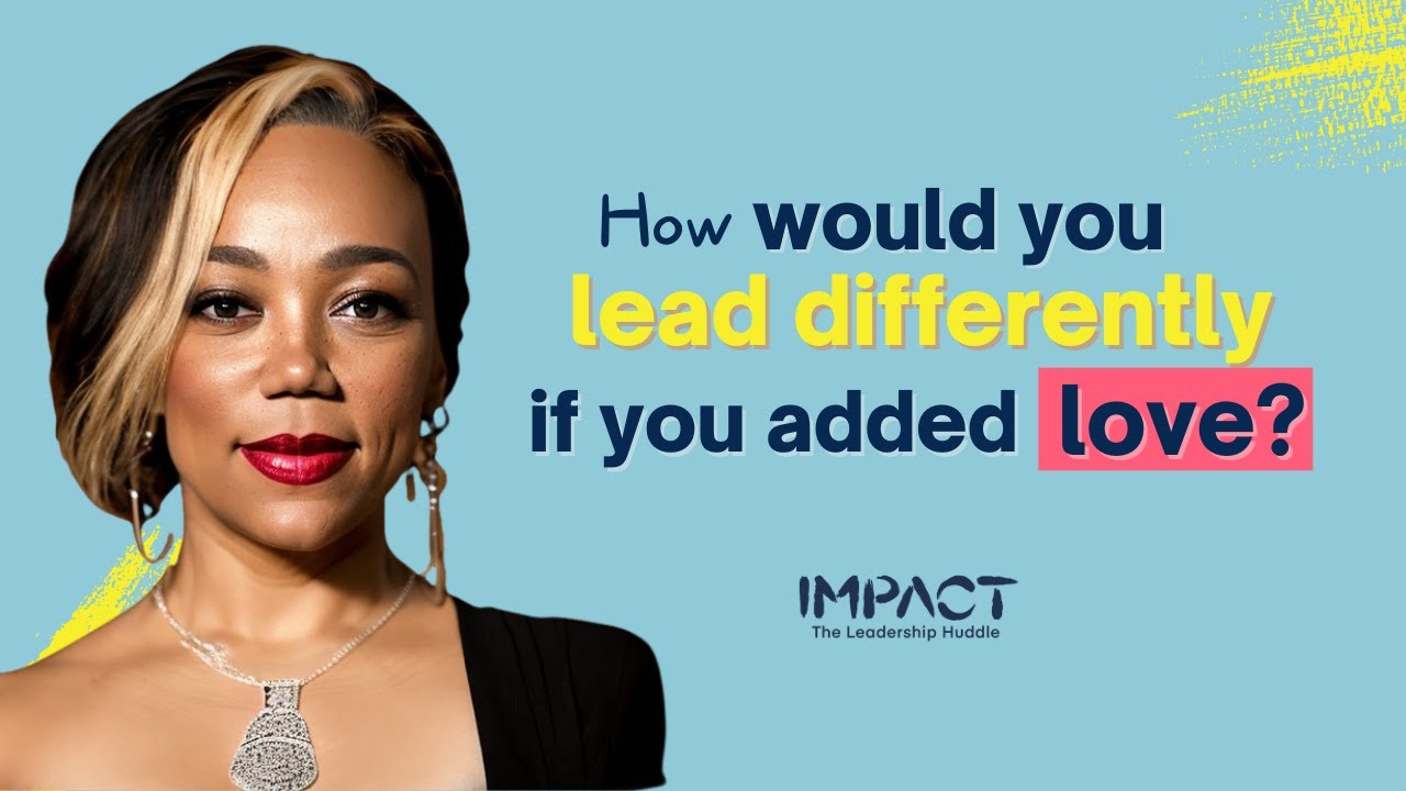 How would you lead differently if you added love?