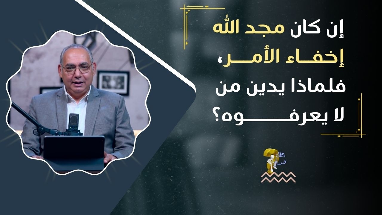 إن كان مجد الله إخفاء الأمر، فلماذا يدين من لا يعرفوه ؟| برنامج حقك تسأل - أخ عياد ظريف | حلقة ٩٥٤