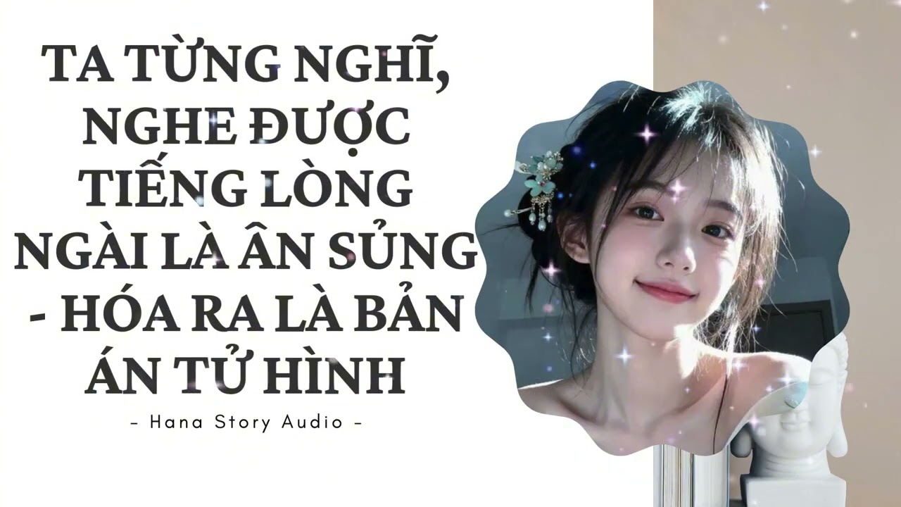 [Truyện Audio] TA TỪNG NGHĨ, NGHE ĐƯỢC TIẾNG LÒNG NGÀI LÀ ÂN SỦNG - HÓA RA LÀ BẢN ÁN TỬ HÌNH