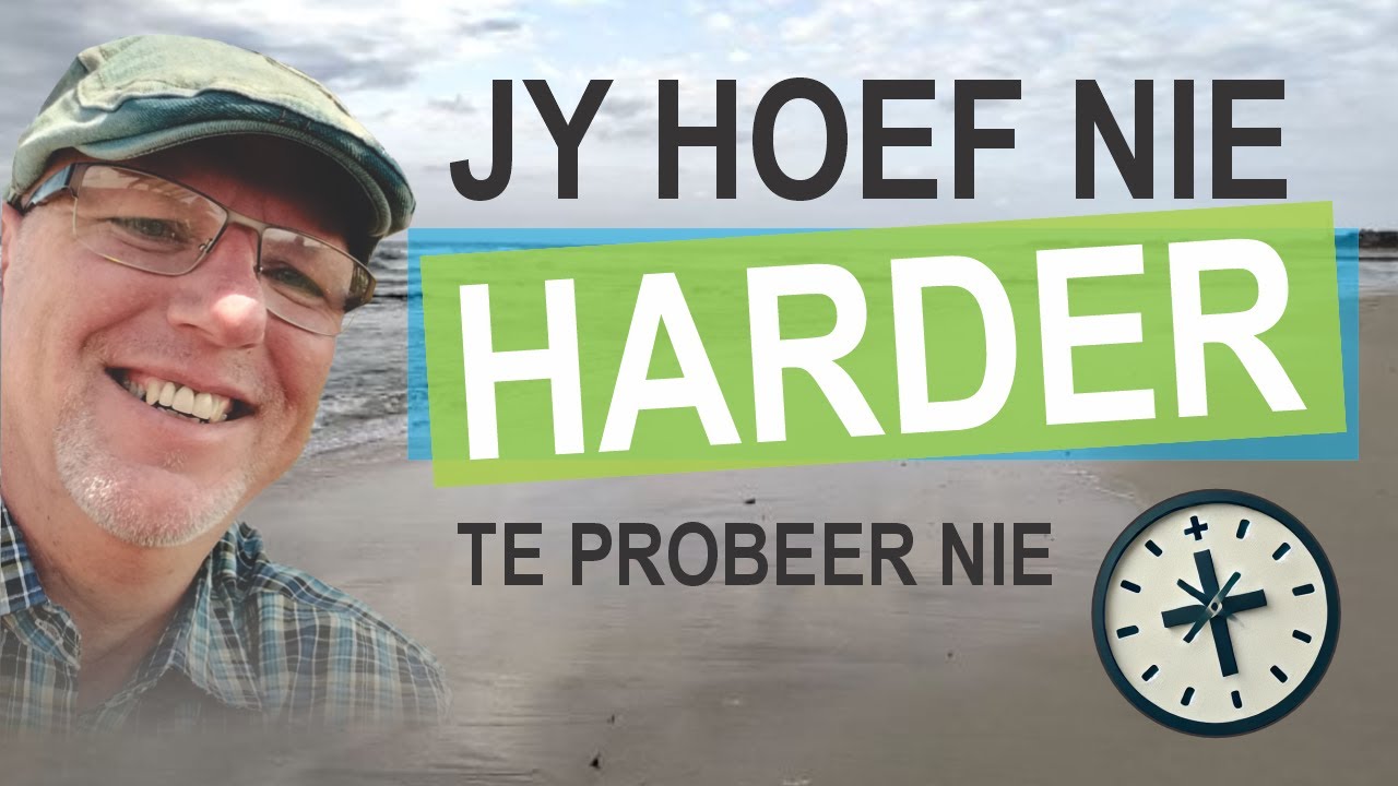 Jy hoef nie harder te werk nie
