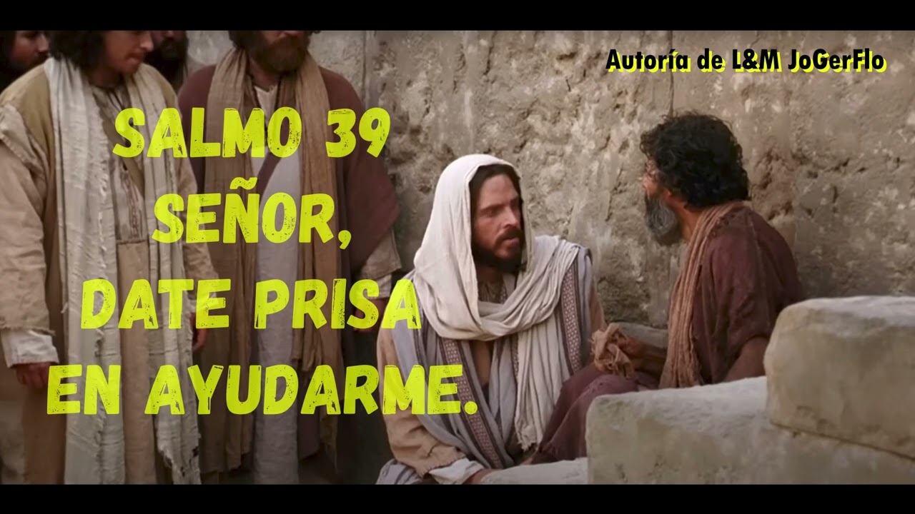SALMO 39- 2 SEÑOR DATE PRISA EN AYUDARME. Autoría de L&M JoGerFlo