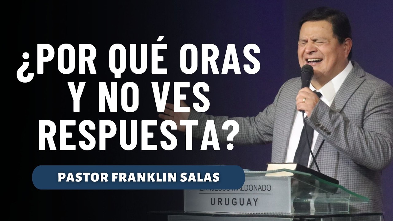 ¿POR QUÉ ORAS Y NO VES RESPUESTA? Pastor Franklin Salas.