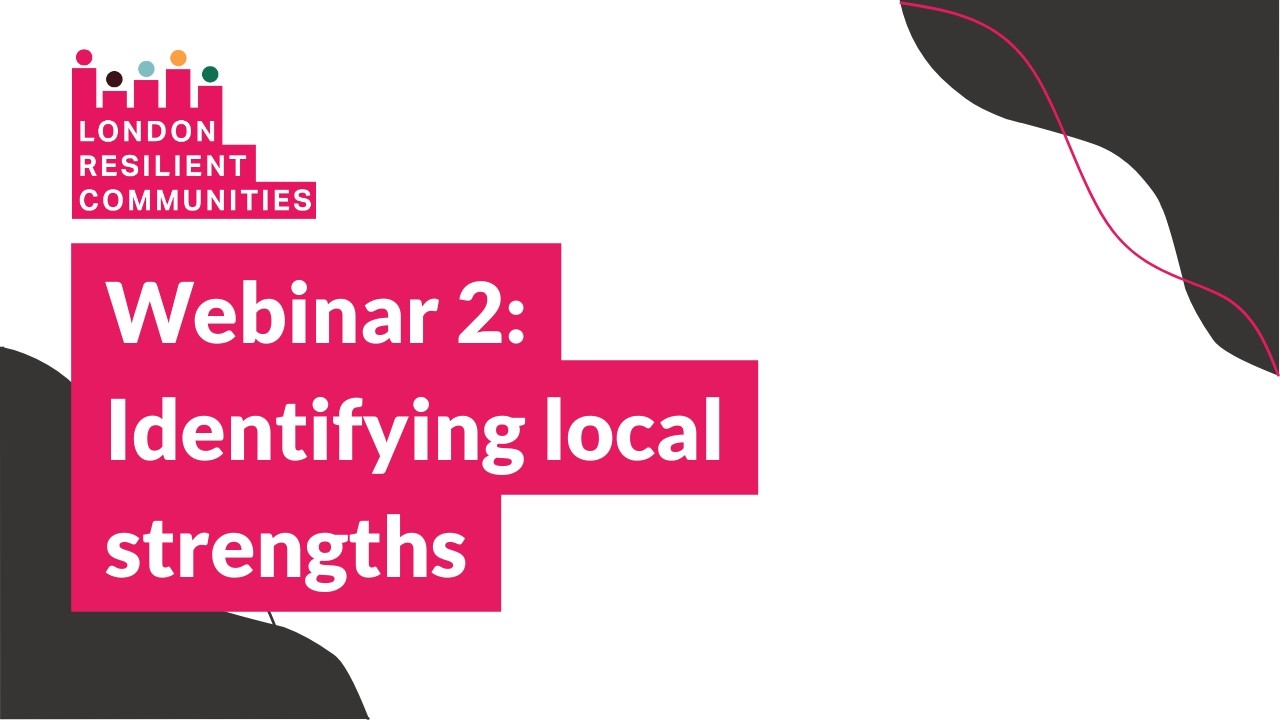 London Resilient Communities Webinar 2: Identifying local strengths