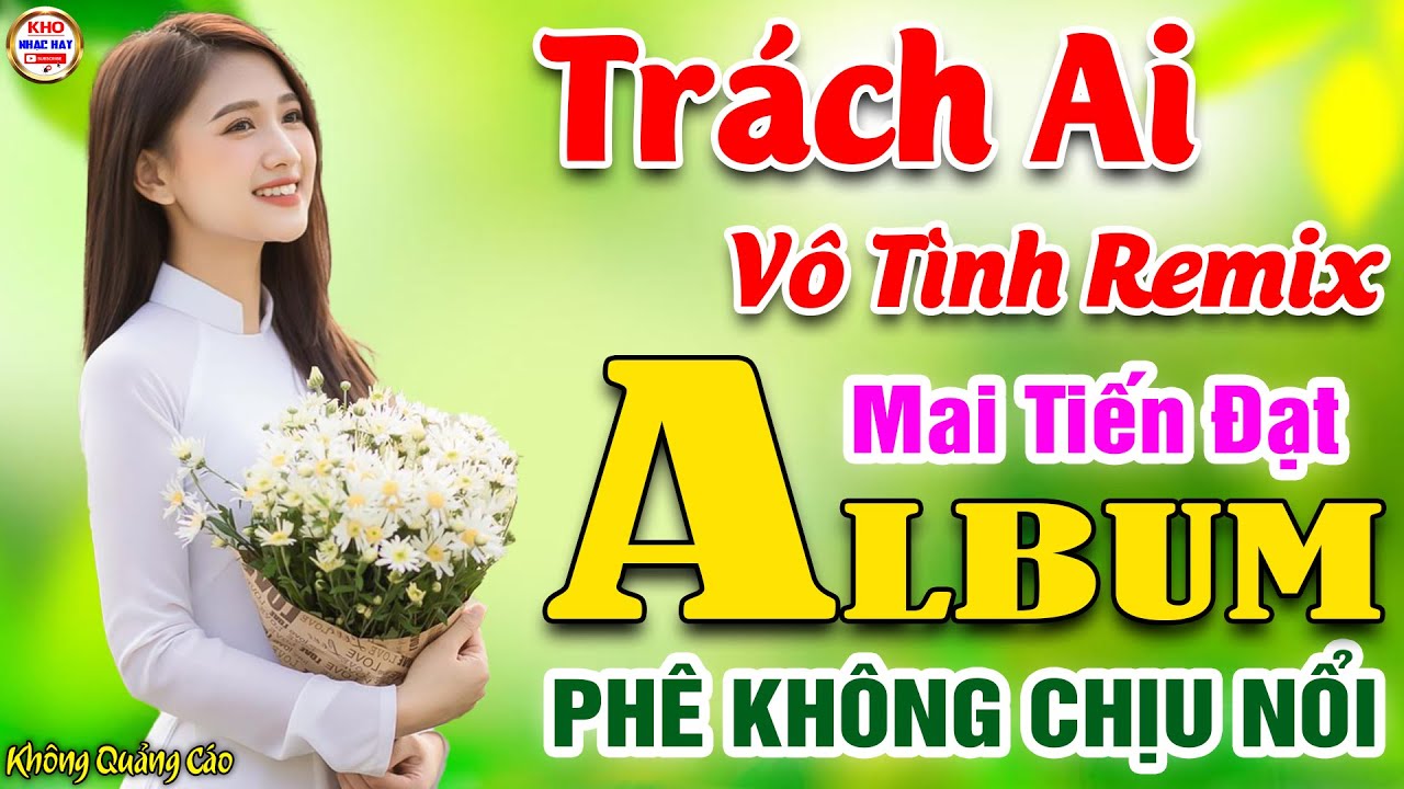 Trách Ai Vô Tình Remix♪Mai Tiến Đạt➤LK Nhạc Vàng Xưa Toàn Bài Hay KHÔNG QUẢNG CÁO Phê Không Chịu Nổi