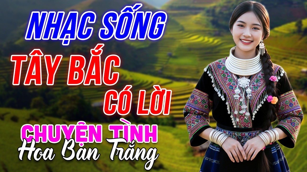Chuyện Tình Hoa Ban Trắng - LK Nhạc Sống Tây Bắc Có Lời - Những Ca Khúc Hay Nhất Về Miền Núi Tây Bắc