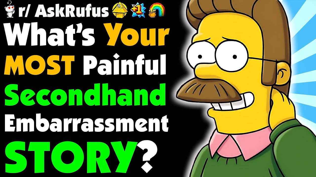 What’s The Worst SECOND HAND EMBARASSMENT You’ve Ever Felt?