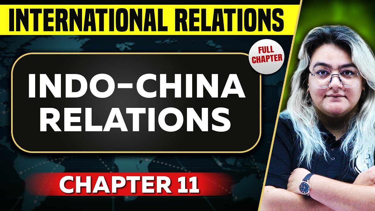 Indo-China Relations FULL CHAPTER | International Relations Chapter 11 | UPSC Preparation